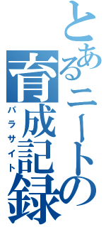 とあるニートの育成記録（パラサイト）