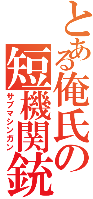 とある俺氏の短機関銃（サブマシンガン）