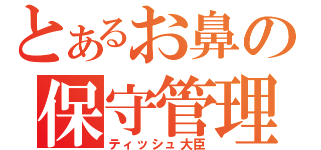 とあるお鼻の保守管理（ティッシュ大臣）