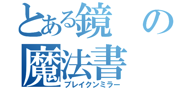 とある鏡の魔法書（ブレイクンミラー）