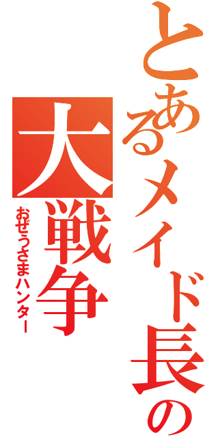 とあるメイド長の大戦争（おぜうさまハンター）