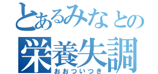 とあるみなとの栄養失調（おおついつき）