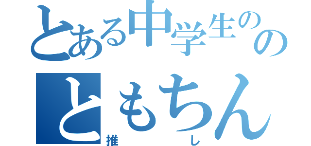 とある中学生ののともちん＆あっちゃん（推し）