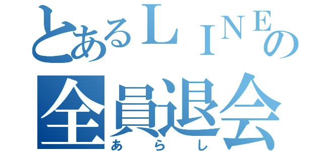 とあるＬＩＮＥの全員退会（あらし）