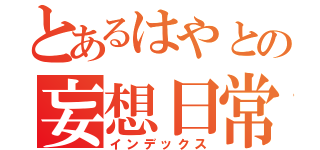 とあるはやとの妄想日常（インデックス）