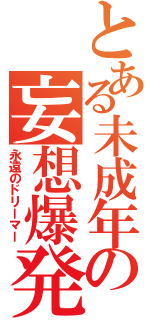 とある未成年の妄想爆発Ⅱ（永遠のドリーマー）