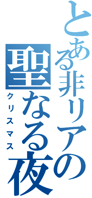 とある非リアの聖なる夜（クリスマス）