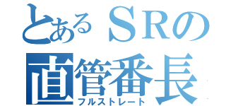 とあるＳＲの直管番長（フルストレート）