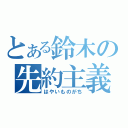 とある鈴木の先約主義（はやいものがち）