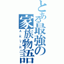 とある最強の家族物語（Ａ，Ｋ，Ｔ，Ｒ）