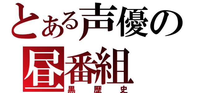 とある声優の昼番組（黒歴史）