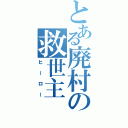 とある廃村の救世主（ヒーロー）