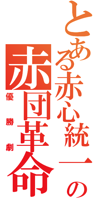 とある赤心統一の赤団革命（優勝劇）