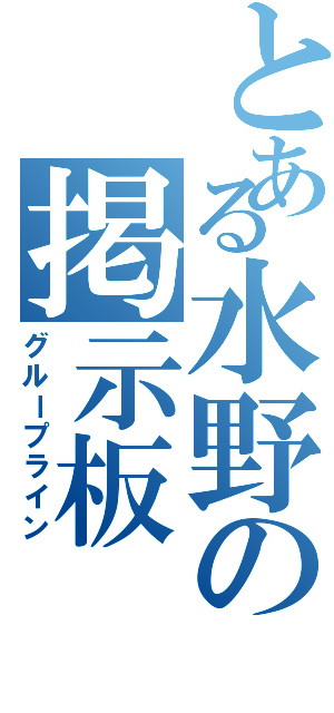 とある水野の掲示板（グループライン）