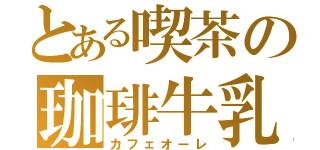 とある喫茶の珈琲牛乳（カフェオーレ）