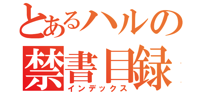 とあるハルの禁書目録（インデックス）