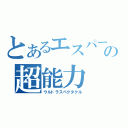 とあるエスパー少年の超能力（ウルトラスペクタクル）