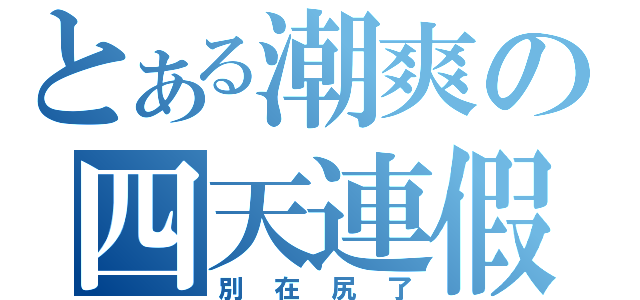 とある潮爽の四天連假（別在尻了）