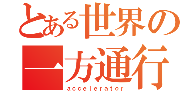 とある世界の一方通行（ａｃｃｅｌｅｒａｔｏｒ）