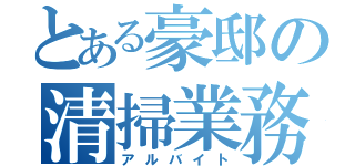 とある豪邸の清掃業務（アルバイト）