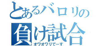 とあるバロリの負け試合（オワオワリでーす）