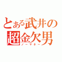 とある武井の超金欠男（ノーマネー）