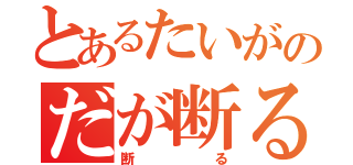 とあるたいがのだが断る（断る）