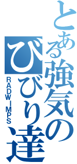 とある強気のびびり達（ＲＡＤＷＩＭＰＳ）