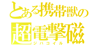 とある携帯獣の超電撃磁石（ジバコイル）