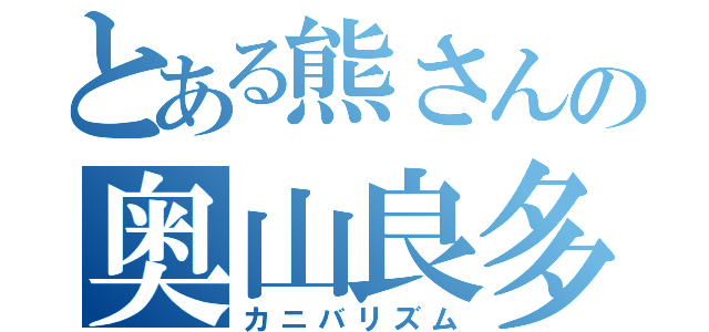 とある熊さんの奥山良多（カニバリズム）