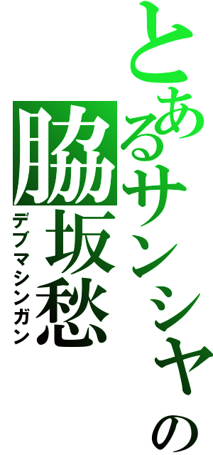 とあるサンシャイン８８の脇坂愁（デブマシンガン）