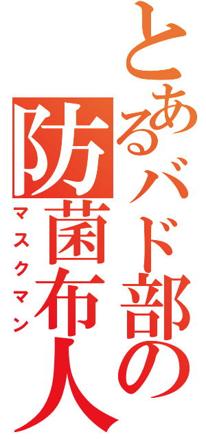 とあるバド部の防菌布人（マスクマン）