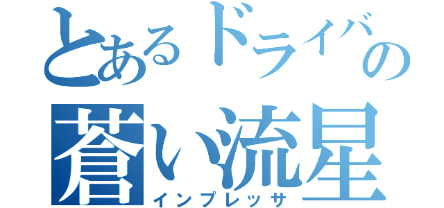 とあるドライバーの蒼い流星（インプレッサ）