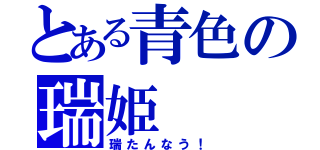 とある青色の瑞姫（瑞たんなう！）