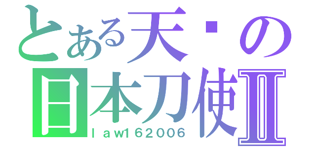 とある天罡の日本刀使いⅡ（ｌａｗ１６２００６）