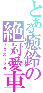 とある癒鈴の絶対愛車（７０スープラ）