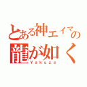 とある神エイマーの龍が如く（Ｙａｋｕｚａ）