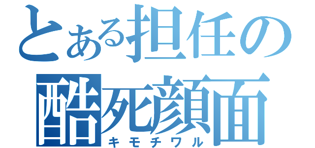 とある担任の酷死顔面（キモチワル）