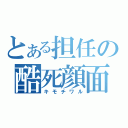 とある担任の酷死顔面（キモチワル）