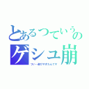 とあるっていう字のゲシュ崩壊（つい…遊びすぎたんです）