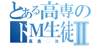 とある高専のドＭ生徒Ⅱ（高島◯汰）