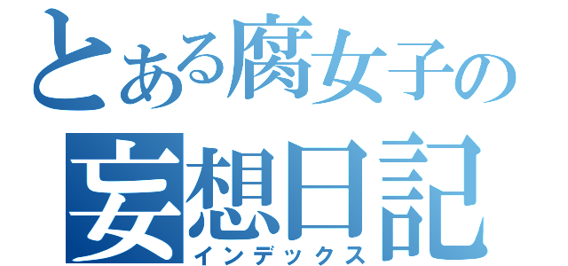 とある腐女子の妄想日記（インデックス）