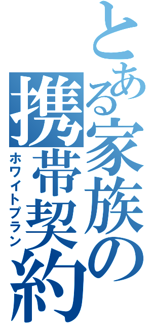 とある家族の携帯契約（ホワイトプラン）