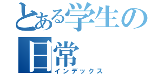 とある学生の日常（インデックス）