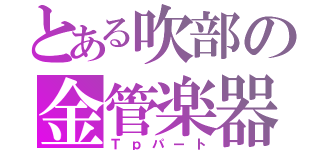 とある吹部の金管楽器（Ｔｐパート）