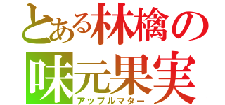 とある林檎の味元果実（アップルマター）