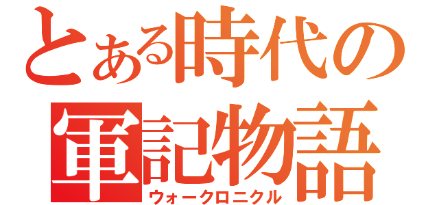 とある時代の軍記物語（ウォークロニクル）