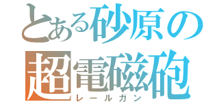 とある砂原の超電磁砲（レールガン）