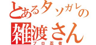 とあるタソガレの雑渡さん（プロ忍者）