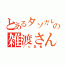 とあるタソガレの雑渡さん（プロ忍者）